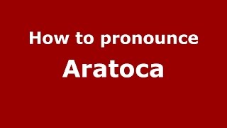 How to pronounce Aratoca