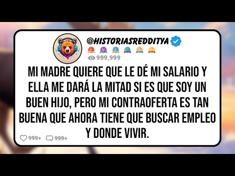 Mi MADRE Quiere que le Dé mi Salario y Ella me Dará la Mitad si es Que Soy un Buen Hijo, Pero Mi..