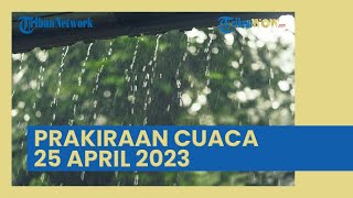 BMKG: Prakiraan Cuaca Besok Selasa 25 April 2023, Waspada 25 Wilayah Hujan Lebat
