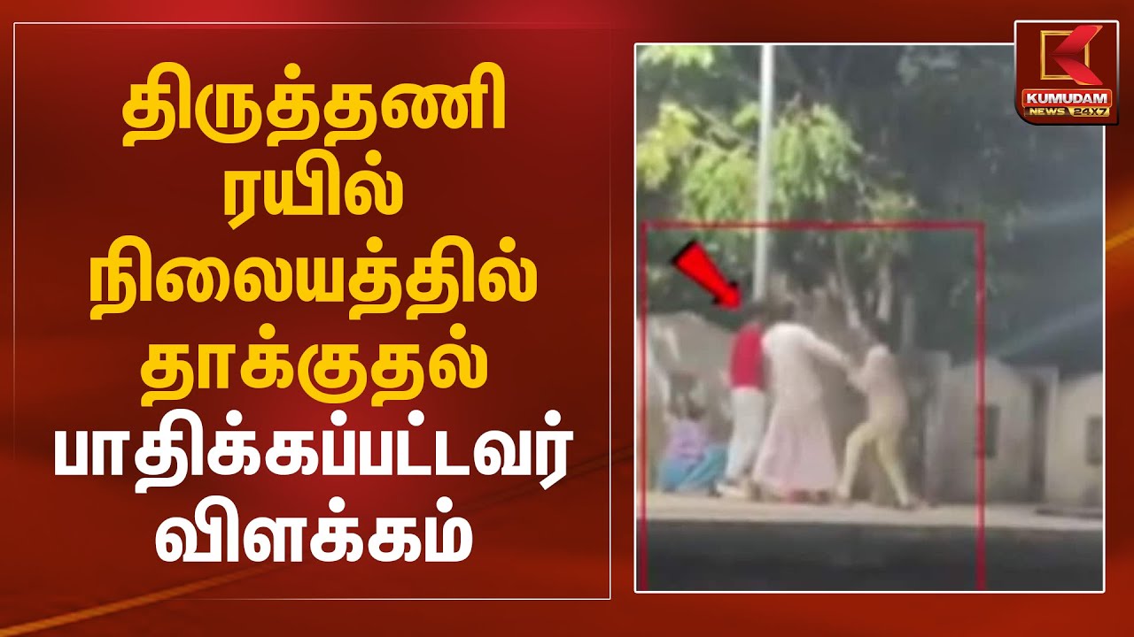 திருத்தணி ரயில் நிலையத்தில் தாக்குதல்.. பாதிக்கப்பட்டவர் விளக்கம் | Tiruttani Attack | Kumudam News