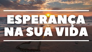 Que Esperança Invada a Sua Vida