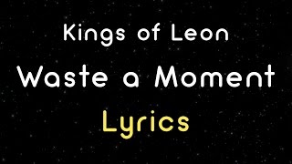 Kings Of Leon - Waste A Moment (Lyrics) HD