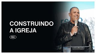 CONSTRUINDO A IGREJA | Eduardo Reis