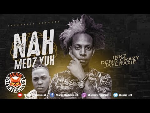 Inkz x Deno Crazy x JayCrazie - Nah Medz Yuh - August 2018