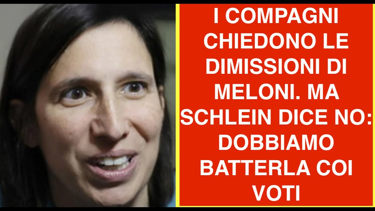 I COMPAGNI CHIEDONO LE DIMISSIONI DI MELONI. MA SCHLEIN DICE NO: DOBBIAMO BATTERLA COI VOTI