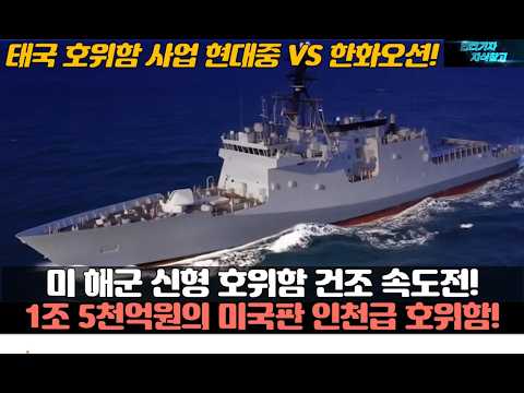 미 해군 신형 호위함 건조 속도전! 1조 5천억원의 미국판 인천급 호위함. 태국 호위함 사업 현대중 VS 한화오션!