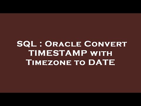 Sql Oracle Convert Timestamp With Timezone To Date
