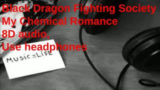 Black Dragon Fighting Society- My Chemical Romance- 8D AUDIO
