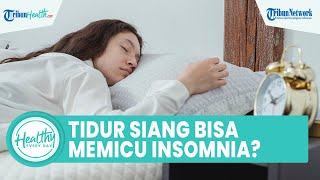 Mitos atau Fakta Tidur Siang Bisa Picu Insomnia? Begini Penjelasan Dokter