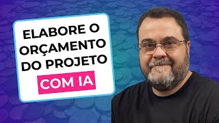 Gestão de Projetos com IA - Como elaborar o Orçamento do Projeto