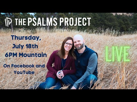 The Psalms Project 7/18/24