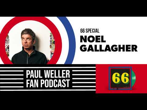 Noel Gallagher - The Story of 66 -  Paul Weller Fan Podcast S02E15