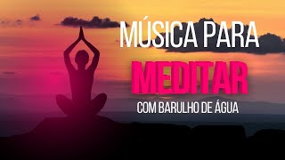 Msica para Meditar com Barulho de água | Meditação | Relaxar