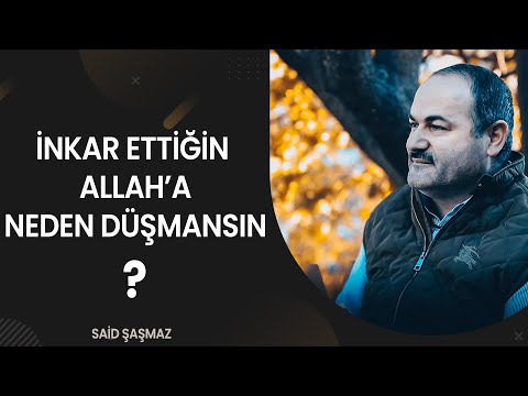 İNSAN İNKAR ETTİĞİ ALLAH'A NEDEN DÜŞMAN OLUR? | SAİD ŞAŞMAZ