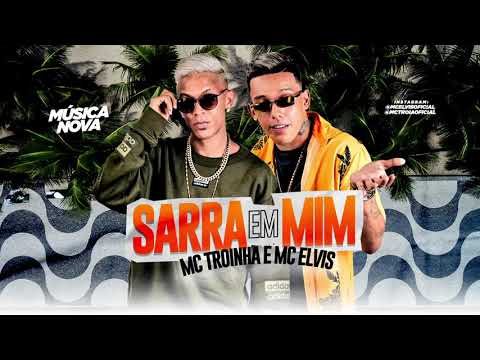 MC TROIA E MC ELVIS - SARRA EM MIM - MÚSICA NOVA