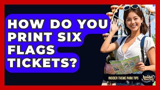How Do You Print Six Flags Tickets | Insider Theme Park Tips