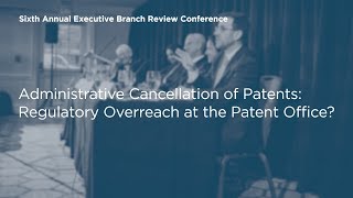 Click to play: Administrative Cancellation of Patents: Regulatory Overreach at the Patent Office?