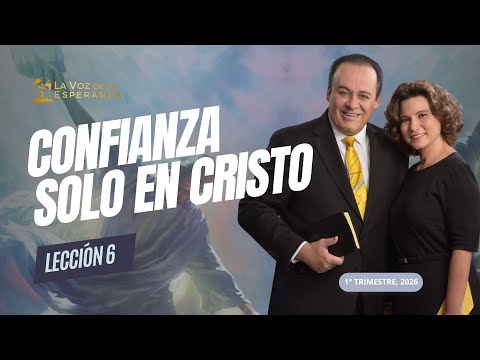 Escuela Sabática | Lección 6: Confianza Solo en Cristo | Febrero 7