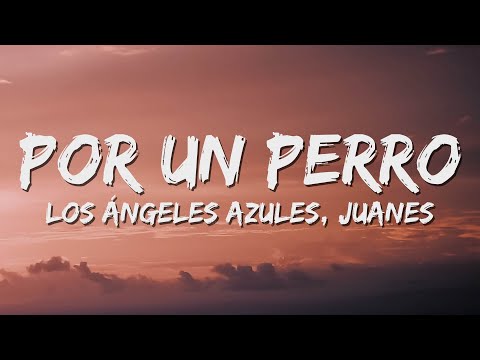 Los Ángeles Azules, Juanes - Por un Perro (Letra / Lyrics)