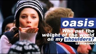 Oasis - Who put the weight of the world on my shoulders? - Legendado • [HD | Goal!]