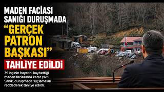 Maden Faciası Sanığı Duruşmada Gerçek Patron Başkası Dedi, Tahliye Edildi