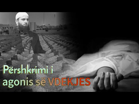 Përshkrimi i agonis së VDEKJES!!! Hoxhë: Hfz. Llokman Arifi