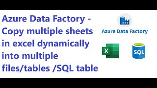 Azure Data Factory - Copy multiple sheets in excel dynamically into multiple files/tables /SQL table