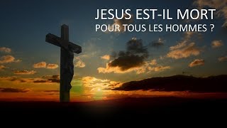 JÉSUS EST-IL MORT POUR TOUS LES HOMMES ?