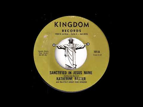 Katherine Baxter and the Holy Ghost Fire Singers - Sanctified In Jesus Name [Kingdom] Gospel Soul 45