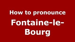 How to pronounce Fontaine-Le-Bourg