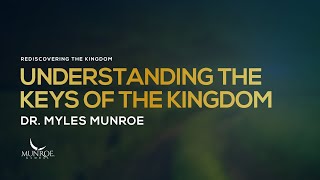Understanding The Keys Of The Kingdom | Dr. Myles Munroe