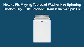 How to Fix Maytag Top Load Washer Not Spinning Clothes Dry — Off Balance, Drain Issues & Spin Fix