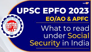 UPSC EPFO 2023 | EPFO EO/AO & APFC  |  What to read from Social Security in India | By Tushar Saha