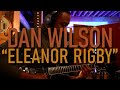DAN WILSON - ELEANOR RIGBY (Official Video)
