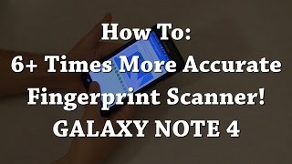 HOW TO: Make the Note 4 fingerprint reader OVER SIX TIMES more accurate!