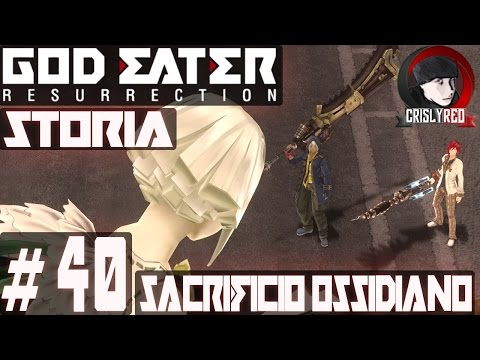 GOD EATER RESURRECTION - #40 Walkthrough STORY ⁓  SACRIFICE OBSIDIAN - ITA PC HD