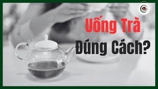 Uống Trà Không Đúng Cách Rất Nguy Hiểm