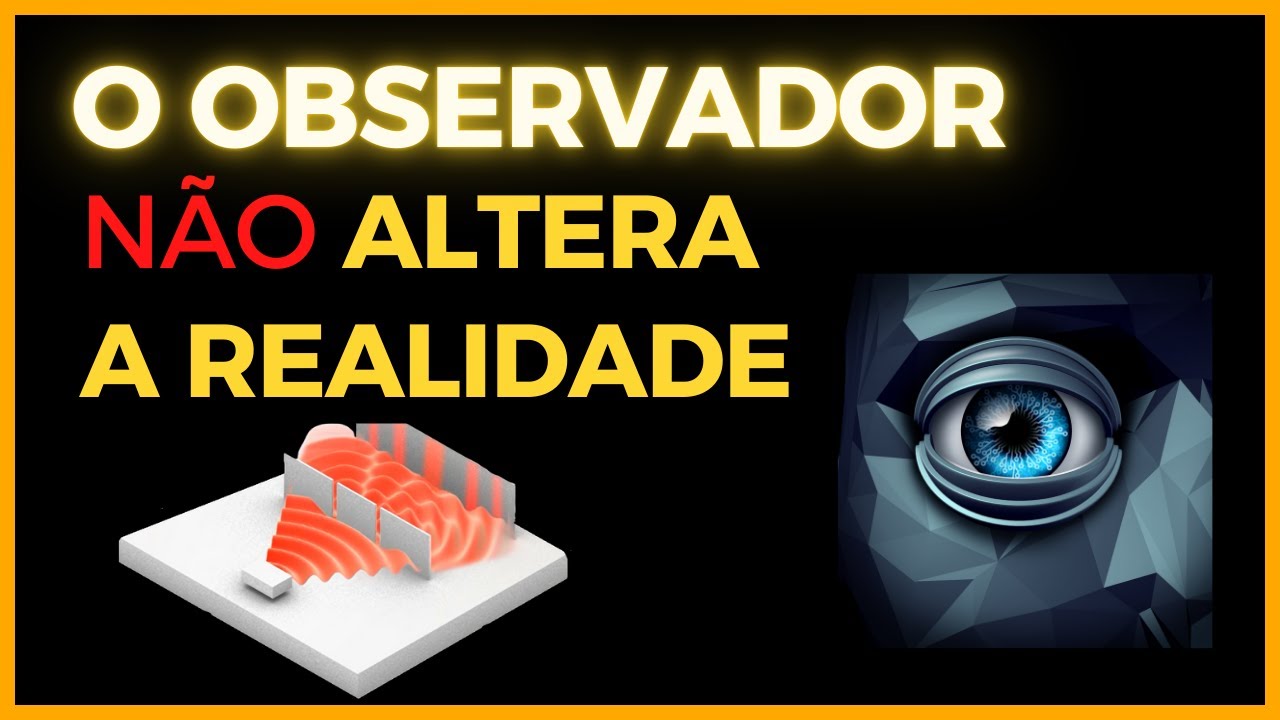 O OBSERVADOR e a DUPLA FENDA -  observador altera a REALIDADE?