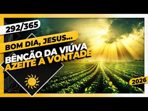 BÊNÇÃO DA VIÚVA: AZEITE À VONTADE – Bom dia, Jesus! 292/365 (2026)