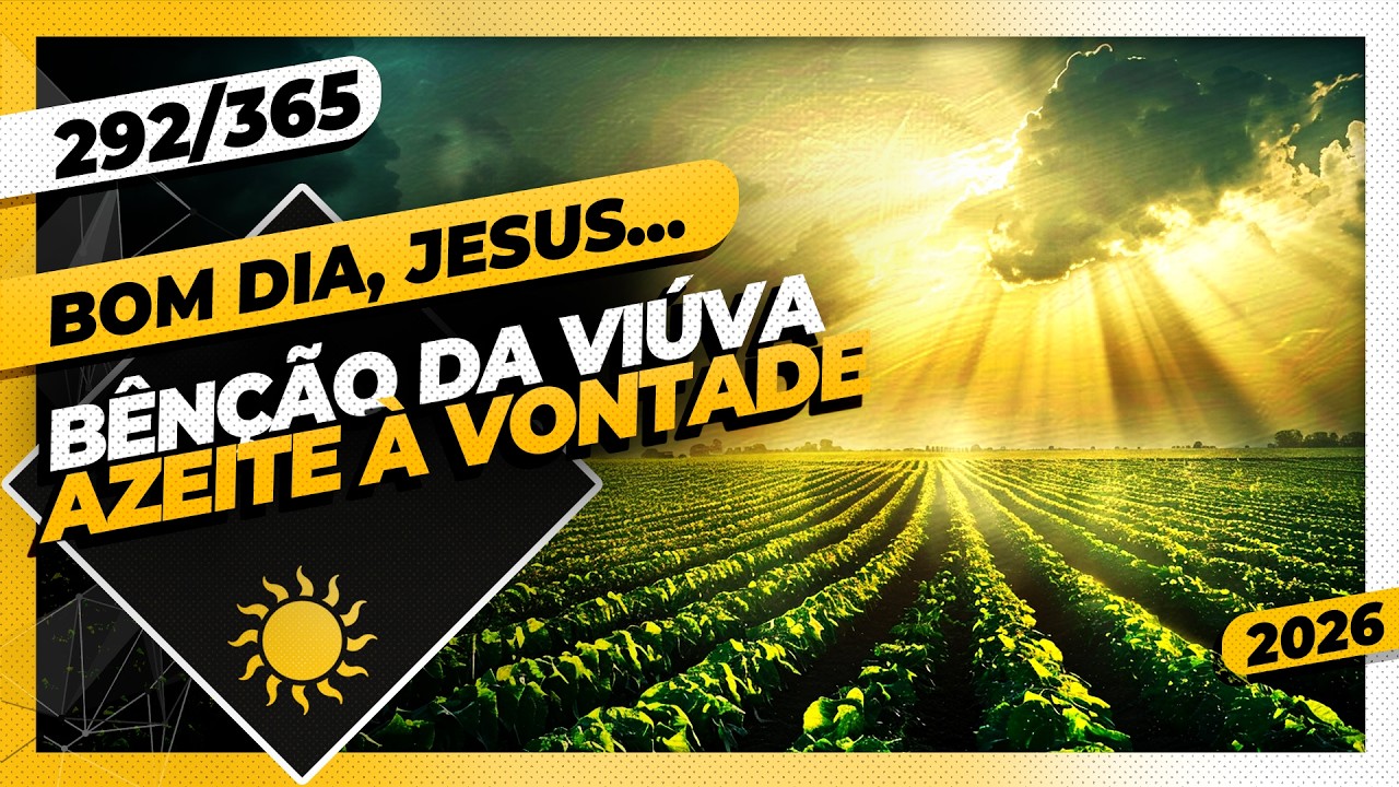 BÊNÇÃO DA VIÚVA: AZEITE À VONTADE - Bom dia, Jesus! 292/365 (2026)