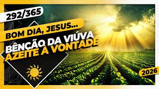 BÊNÇÃO DA VIÚVA: AZEITE À VONTADE - Bom dia, Jesus! 292/365 (2026)