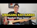 UMAGANG KAY GANDA | BAMBOO (Bass Cover)