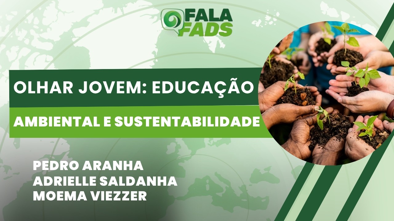 Olhar jovem: Educação Ambiental para Povos Sustentáveis e Responsabilidade Global | Fala Fads!