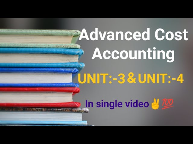 Understanding Advanced Cost Accounting: Units 3 and 4 Explained | Magica