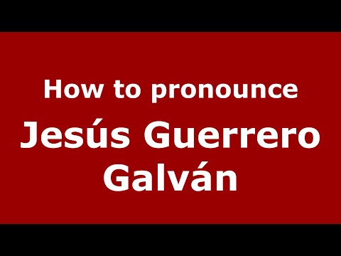 How to pronounce Jesús Guerrero Galván (Mexico/Mexican Spanish) - PronounceNames.com