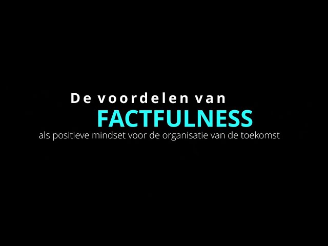 Factfulness als de positieve mindset voor de organisatie van de toekomst - voordelen