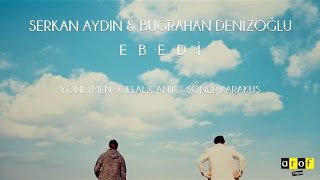 Serkan Aydın & Buğrahan Denizoğlu - Ebedi (Official Video)