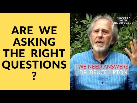 DR. BRUCE LIPTON - ARE WE ASKING THE RIGHT QUESTIONS