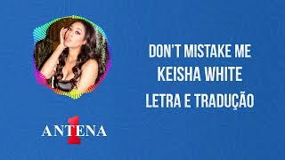 Antena 1 - Keisha White - Don&#39;t Mistake Me - Letra e Tradução