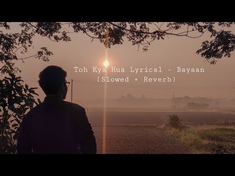 Toh Kya Hua Lyrical - Bayaan | ( Slowed + Reverb ) |